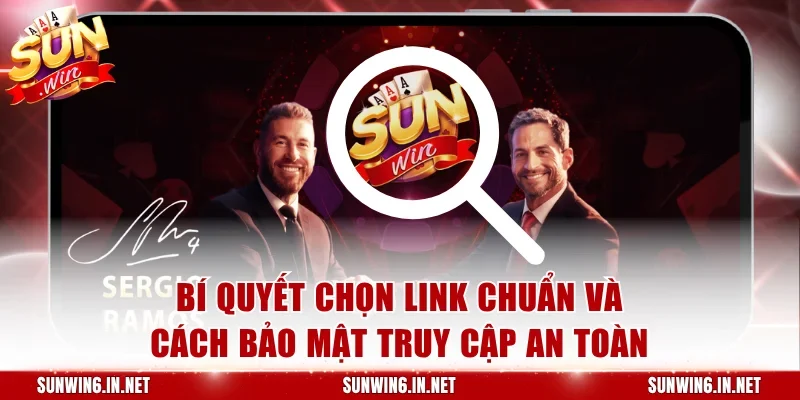 Bí quyết chọn link chuẩn và cách bảo mật truy cập an toàn