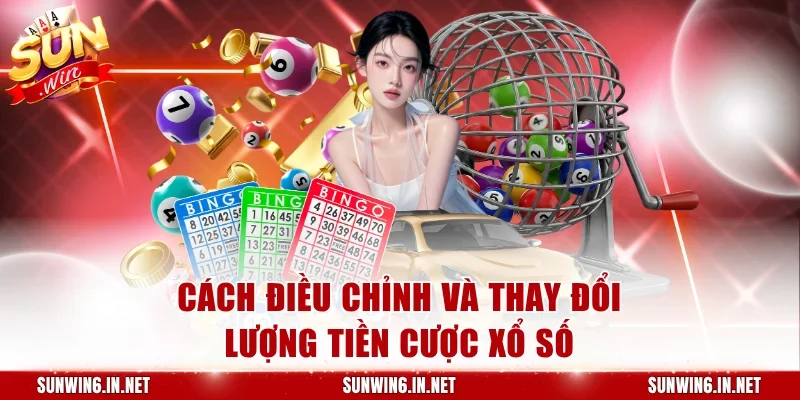 Cách điều chỉnh và thay đổi lượng tiền cược xổ số
