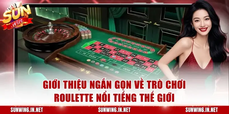 Giới thiệu ngắn gọn về trò chơi Roulette nổi tiếng thế giới