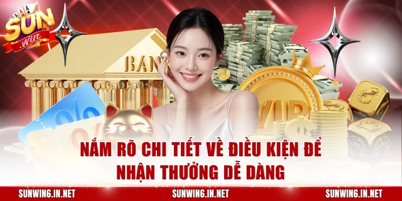 Nắm rõ chi tiết về điều kiện để nhận thưởng dễ dàng