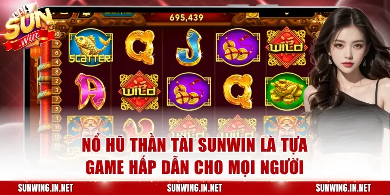 Nổ hũ Thần Tài Sunwin là tựa game hấp dẫn cho mọi người