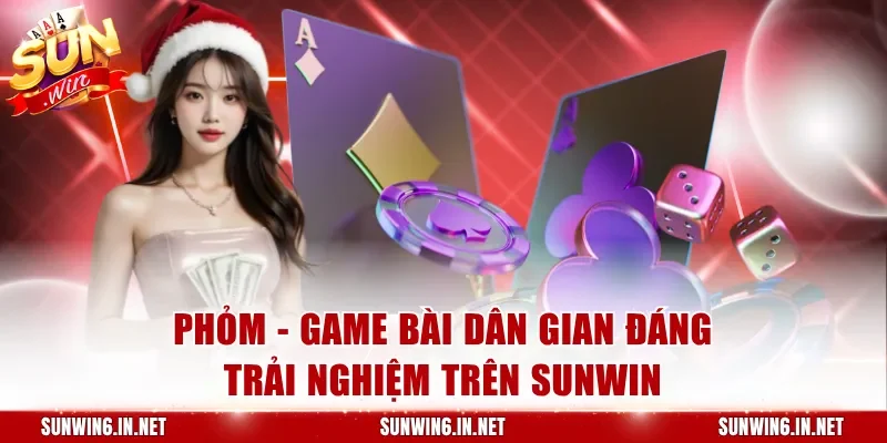 Phỏm - Game bài dân gian đáng trải nghiệm trên Sunwin