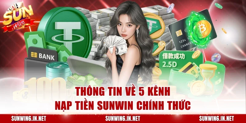 Thông tin về 5 kênh nạp tiền Sunwin chính thức