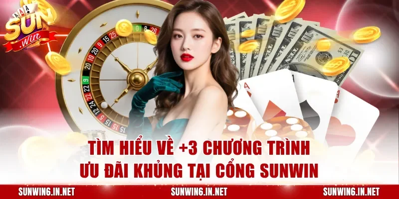 Tìm hiểu về +3 chương trình ưu đãi khủng tại cổng Sunwin