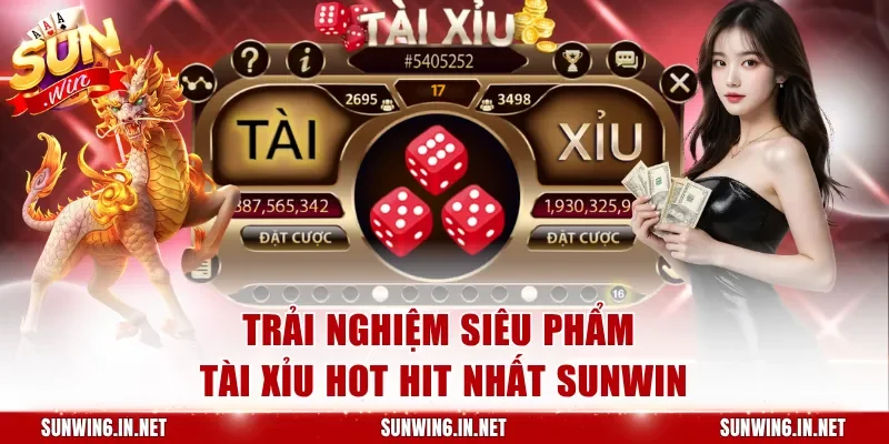 Trải nghiệm siêu phẩm Tài Xỉu hot hit nhất Sunwin